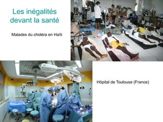 Les inégalités
devant la santé
Malades du choléra en Haïti
Hôpital de Toulouse (France)
 