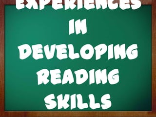 Experiences
     in
Developing
  Reading
   Skills
 