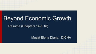 Beyond Economic Growth
Resume (Chapters 14 & 16)
Musat Elena Diana, DICHA
 