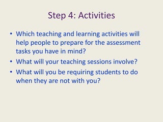 Step 3: AssessmentWhat forms of assessment might allow the students to demonstrate that they had achieved the outcomes you have written?Be as specific as possible – imagine this is a real course involving real students