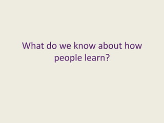 What do we know about how people learn?