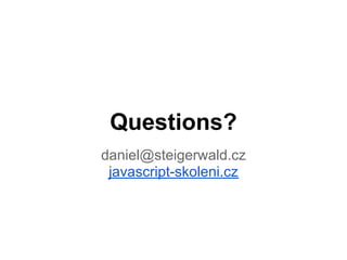 Questions?
daniel@steigerwald.cz
 javascript-skoleni.cz
 