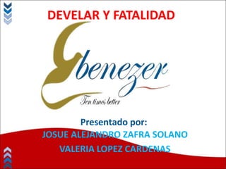 DEVELAR Y FATALIDAD
Presentado por:
JOSUE ALEJANDRO ZAFRA SOLANO
VALERIA LOPEZ CARDENAS
 