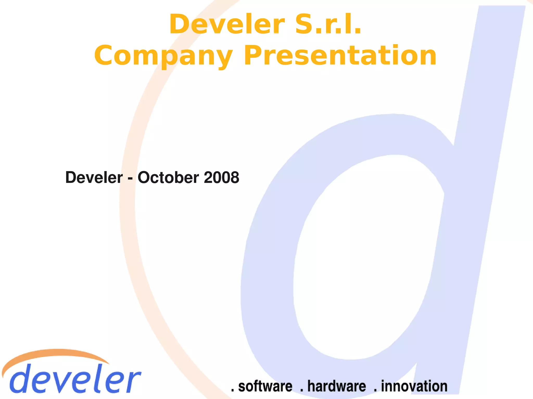 Develer S.r.l.
   Company Presentation



Develer - October 2008
 