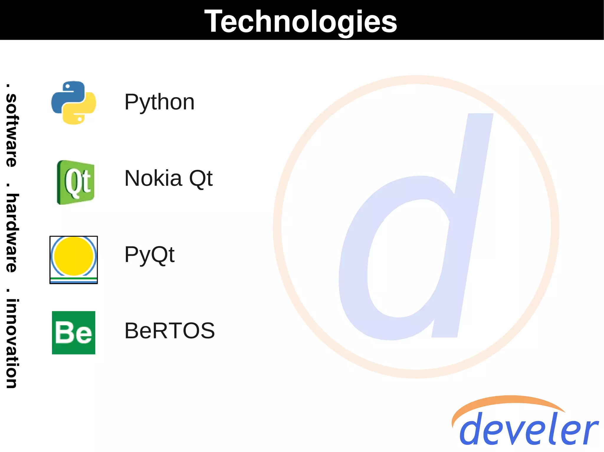Technologies

Python


Nokia Qt


PyQt


BeRTOS
 