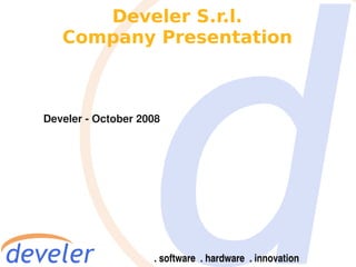 Develer S.r.l.
   Company Presentation



Develer - October 2008
 