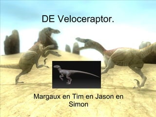 DE Veloceraptor. Margaux en Tim en Jason en Simon 