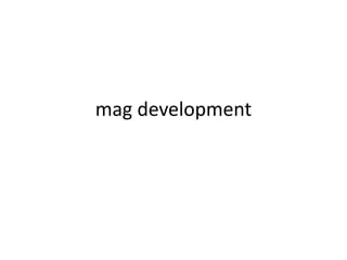 mag development
 