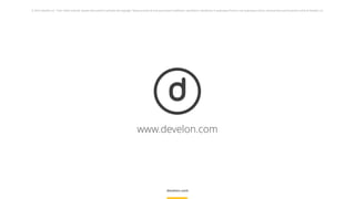 © 2014, Develon srl - Tutti i diritti riservati. Questo documento è protetto da copyright. Nessuna parte di esso può essere modiﬁcato, riprodotto o distribuito in qualunque forma o con qualunque mezzo, senza previa autorizzazione scritta di Develon srl.
www.develon.com
 