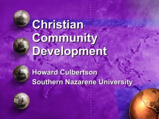 Christian Community Development Howard Culbertson Southern Nazarene University 