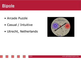 Bipole IGDA                                                          www.globalgamejam.org Arcade Puzzle  Casual / Intuitive Utrecht, Netherlands   