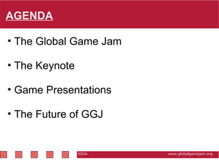 AGENDA   IGDA                                                           www.globalgamejam.org The Global Game Jam The Keynote Game Presentations The Future of GGJ 