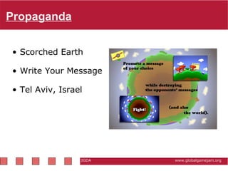Propaganda IGDA                                                          www.globalgamejam.org Scorched Earth  Write Your Message Tel Aviv, Israel   