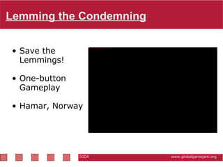 Lemming the Condemning IGDA                                                          www.globalgamejam.org Save the Lemmings!  One-button Gameplay Hamar, Norway   
