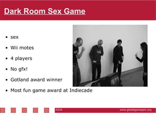 Dark Room Sex Game sex   Wii motes   4 players   No gfx!   Gotland award winner   Most fun game award at Indiecade IGDA                                                          www.globalgamejam.org 