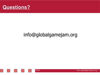 Questions?   IGDA                                                           www.globalgamejam.org [email_address] 