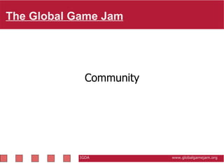 The Global Game Jam   IGDA                                                           www.globalgamejam.org Community 