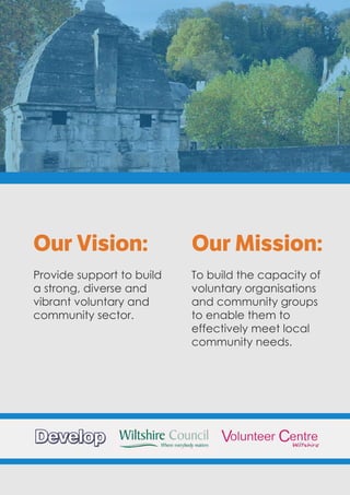 Our Mission:Our Vision:
Provide support to build
a strong, diverse and
vibrant voluntary and
community sector.
To build the capacity of
voluntary organisations
and community groups
to enable them to
effectively meet local
community needs.
 