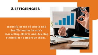2.EFFICIENCIES
Identify areas of waste and
inefficiencies in one's
marketing efforts and develop
strategies to improve them.
 