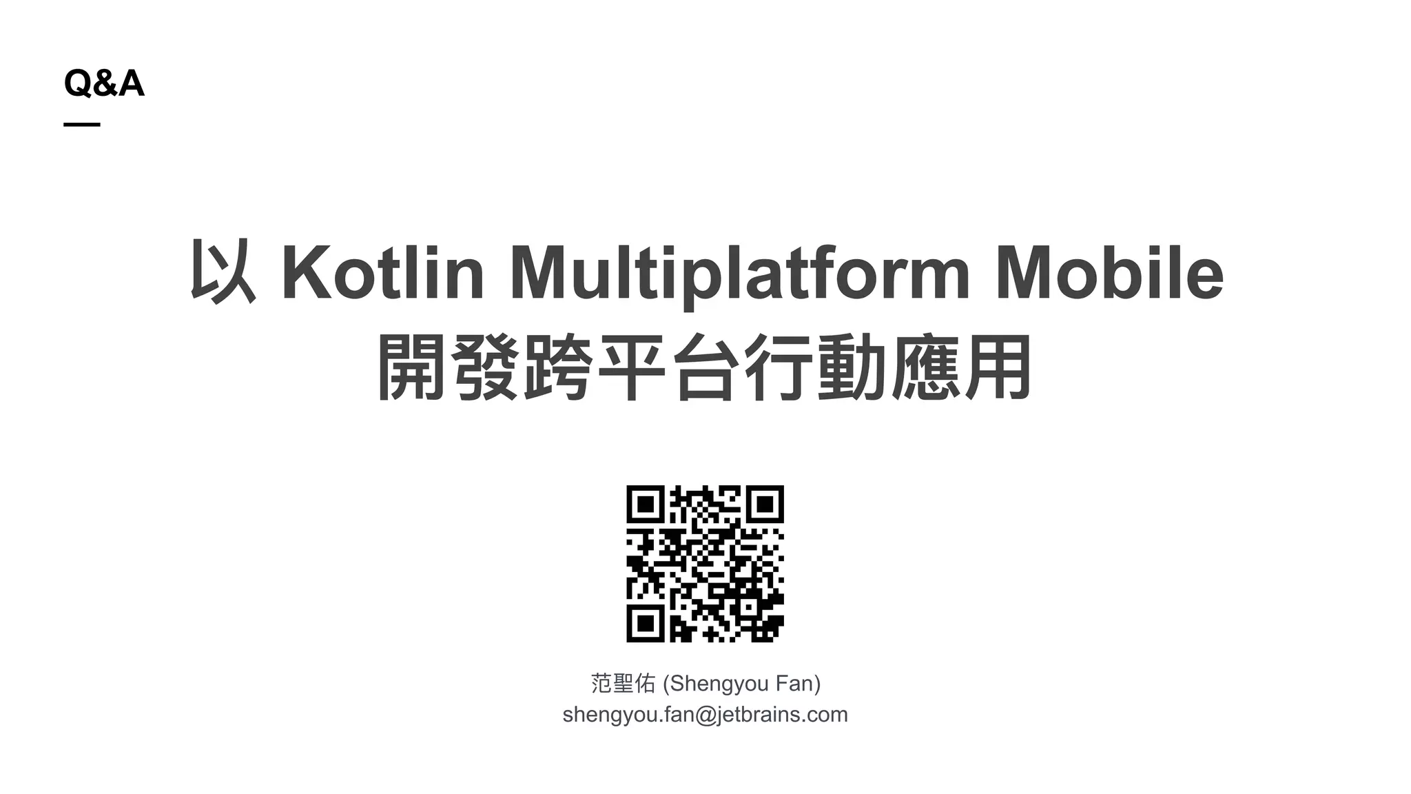 (Shengyou Fan)
shengyou.fan@jetbrains.com
Q&A
—
Kotlin Multiplatform Mobile
 
