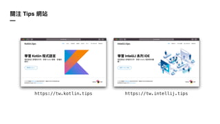 https://tw.kotlin.tips
Tips
—
https://tw.intellij.tips
 