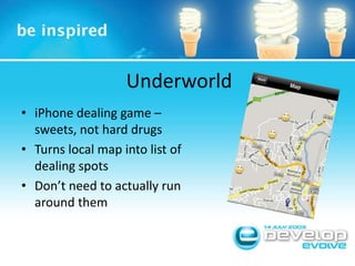 UnderworldiPhone dealing game – sweets, not hard drugsTurns local map into list of dealing spotsDon’t need to actually run around them
