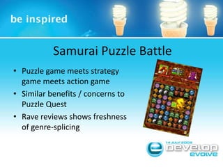 Samurai Puzzle BattlePuzzle game meets strategy  game meets action gameSimilar benefits / concerns to Puzzle QuestRave reviews shows freshness of genre-splicing