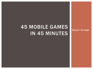 Stuart Dredge 45 mobile gamesin 45 minutes 