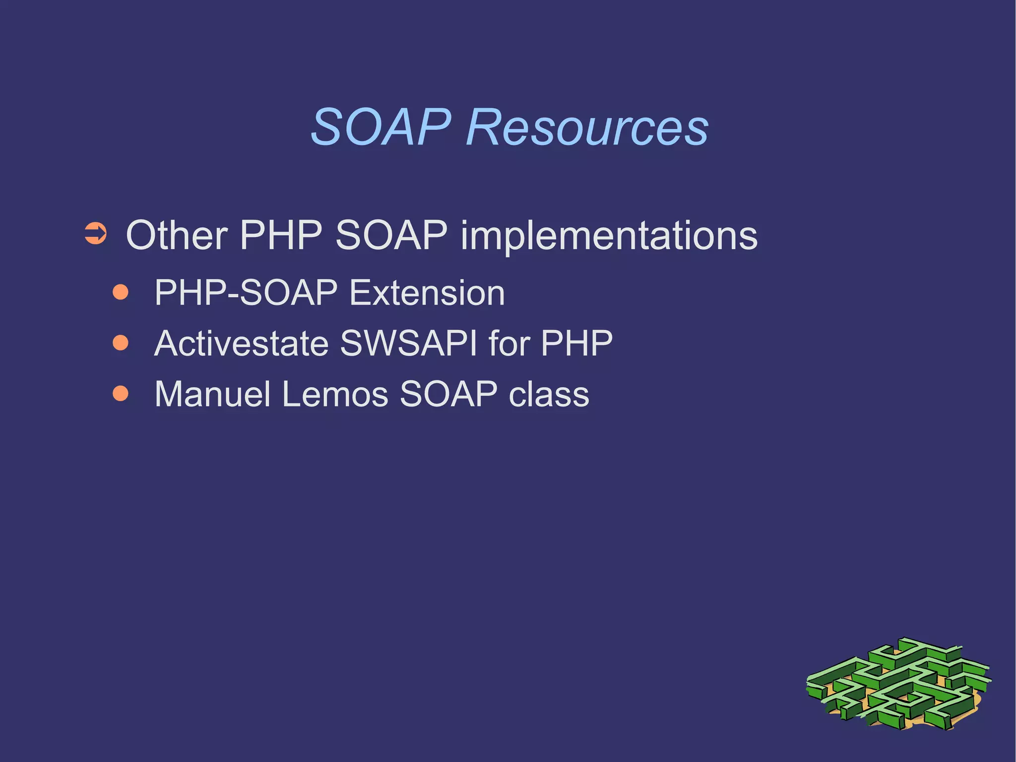 SOAP Resources Other PHP SOAP implementations PHP-SOAP Extension Activestate SWSAPI for PHP Manuel Lemos SOAP class 