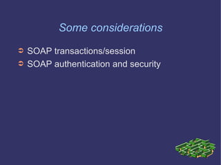 Some considerations SOAP transactions/session  SOAP authentication and security 