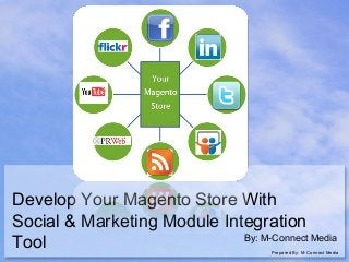 Develop Your Magento Store With
Social & Marketing Module Integration
By: M-Connect Media
Tool

Prepared By: M-Connect Media

 