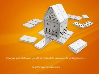 Develop your skills and growth in real estate investments for beginners
http://www.rementor.com

.

 