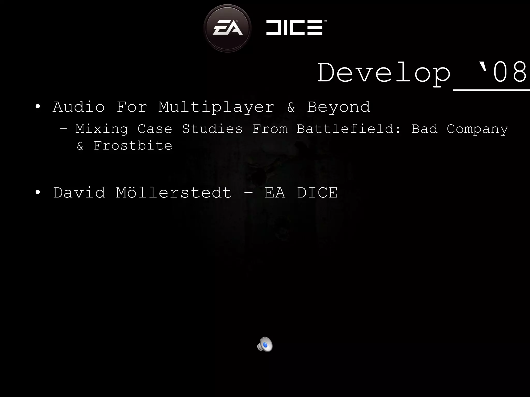 Develop ‘08 Audio For Multiplayer & Beyond Mixing Case Studies From Battlefield: Bad Company & Frostbite David Möllerstedt – EA DICE