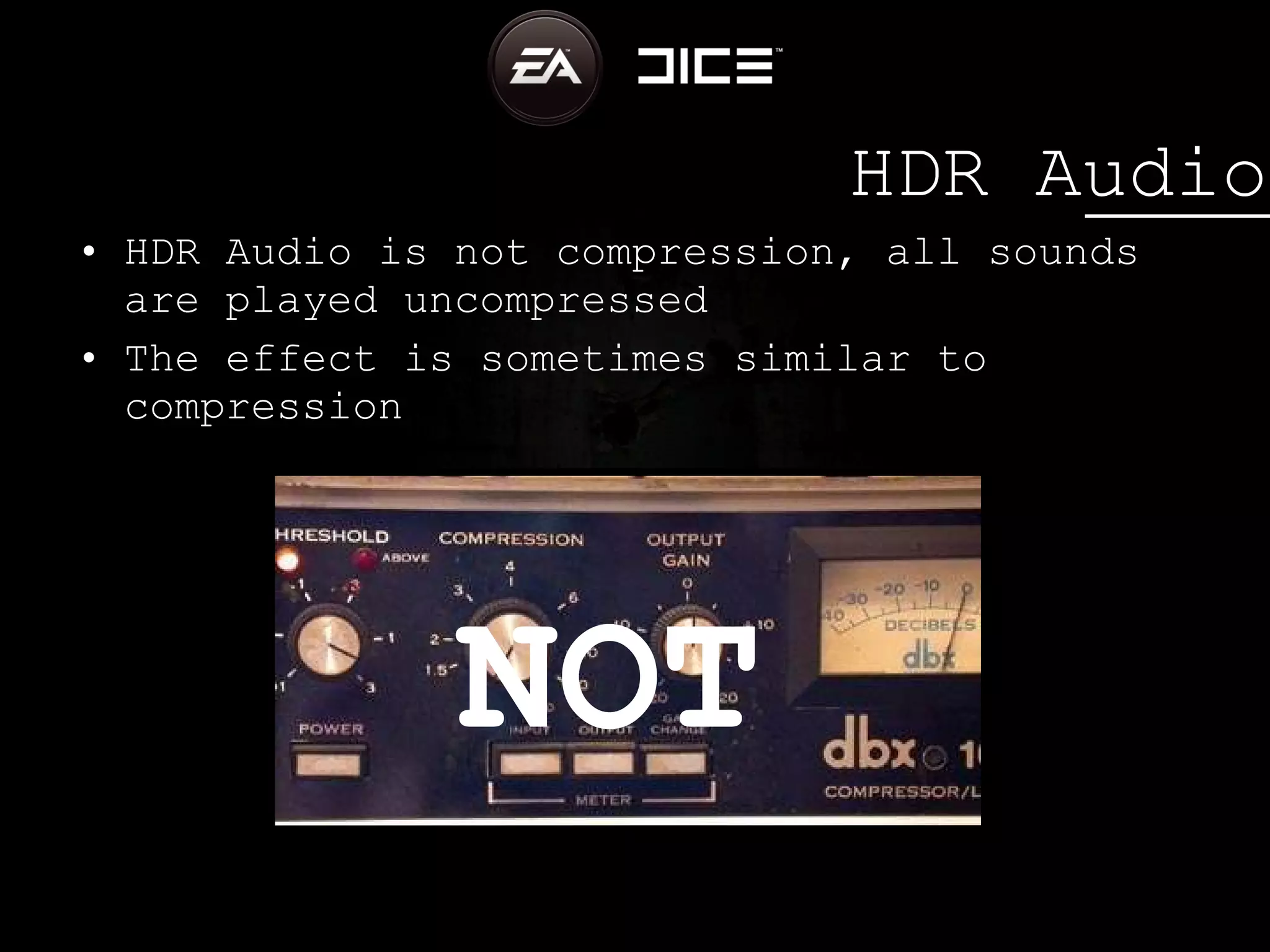 HDR Audio HDR Audio is not compression, all sounds are played uncompressed The effect is sometimes similar to compression NOT