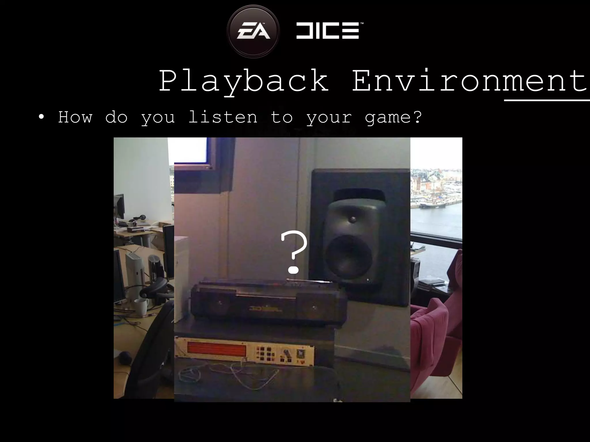 Playback Environment How do you listen to your game? ?