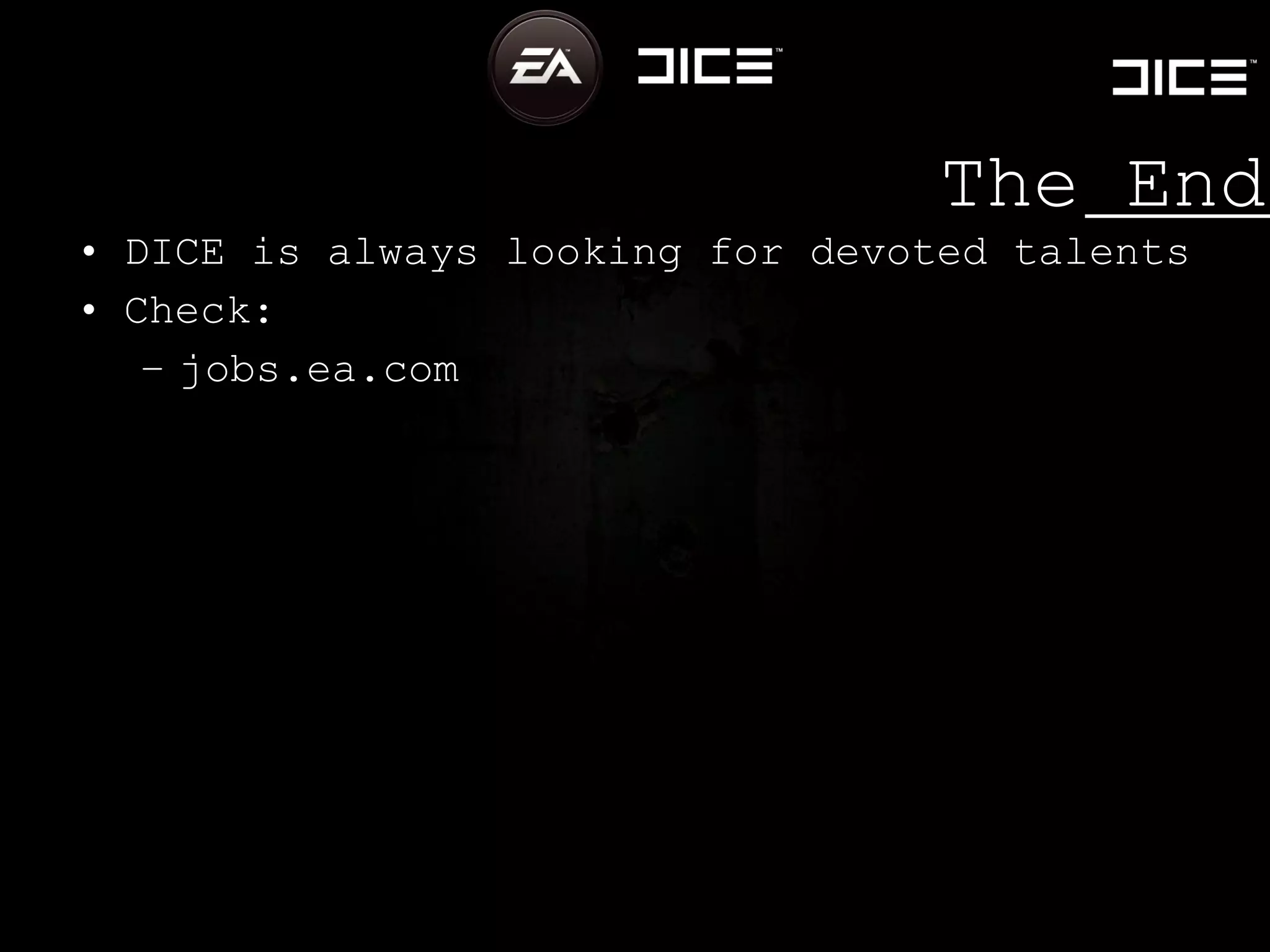 DICE is always looking for devoted talents Check: jobs.ea.com The End