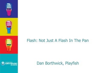 Flash: Not Just A Flash In The Pan Dan Borthwick, Playfish 