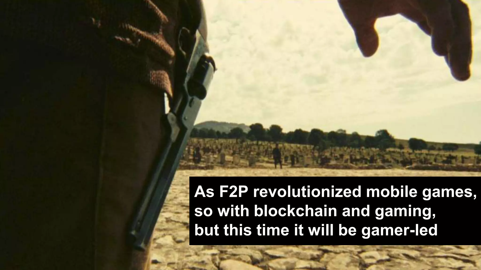 As F2P revolutionized mobile games,
so with blockchain and gaming,
but this time it will be gamer-led