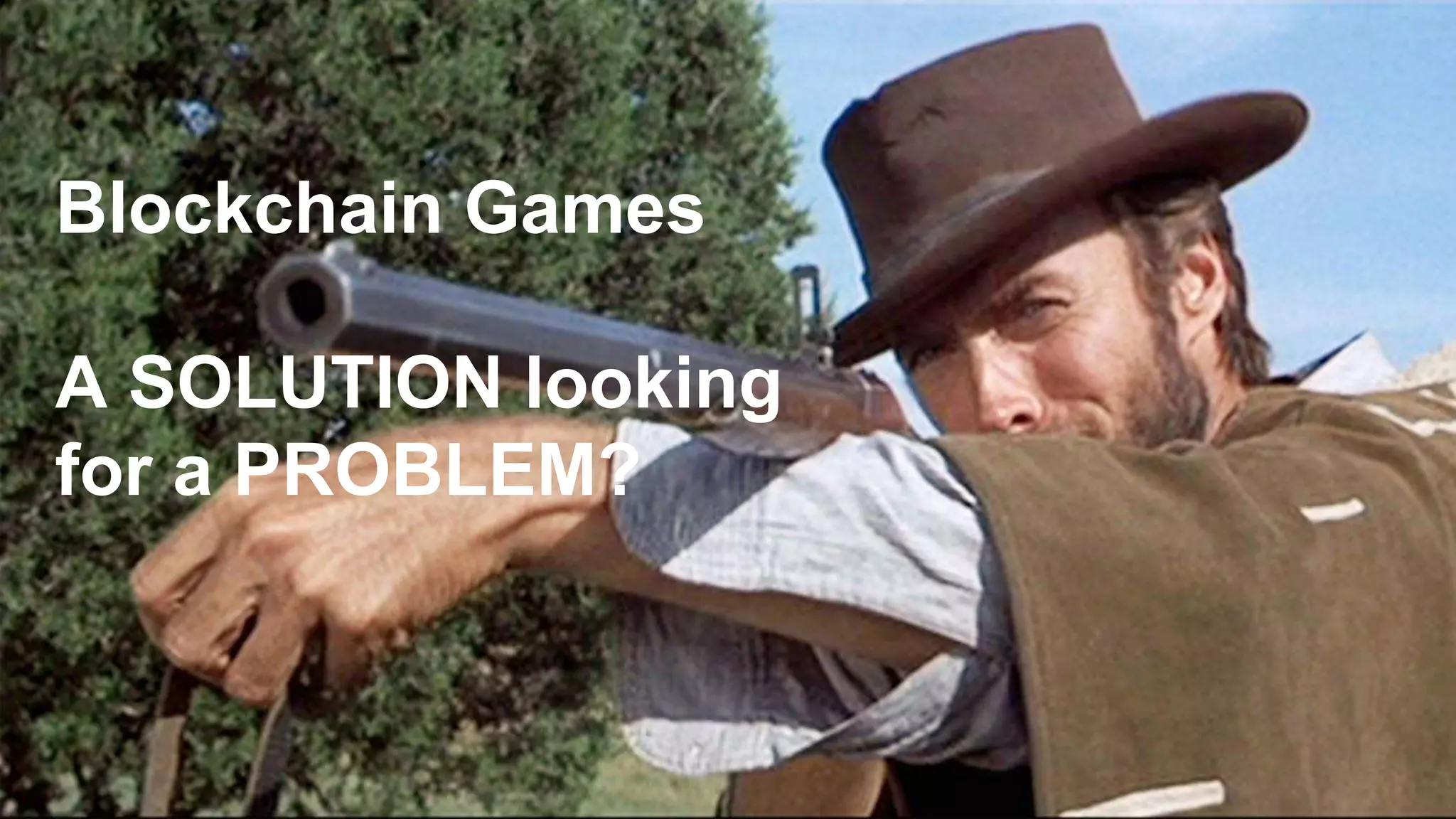 Blockchain Games
A SOLUTION looking
for a PROBLEM?