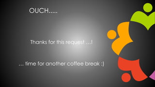 OUCH..... 
Thanks for this request …! 
… time for another coffee break :) 
 