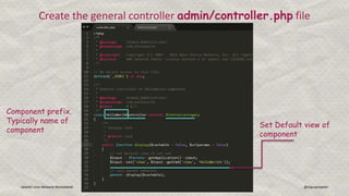 Joomla! User Network Ahmedabad Gunjan Patel @ergunjanpatel
Create the general controller admin/controller.php file
Set Default view of
component
Component prefix.
Typically name of
component
 