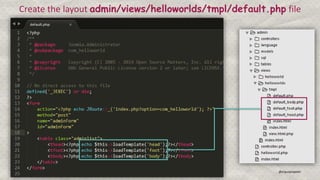 Joomla! User Network Ahmedabad Gunjan Patel @ergunjanpatel
Create the layout admin/views/helloworlds/tmpl/default.php file
 
