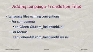• Language files naming conventions:
–For components
• en-GB/en-GB.com_helloworld.ini
–For Menus
• en-GB/en-GB.com_helloworld.sys.ini
Joomla! User Network Ahmedabad Gunjan Patel @ergunjanpatel
Adding Language Translation Files
 