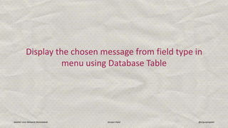Display the chosen message from field type in
menu using Database Table
Joomla! User Network Ahmedabad Gunjan Patel @ergunjanpatel
 