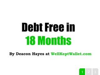 1 2 3
Debt Free in
18 Months
By Deacon Hayes at WellKeptWallet.com
 