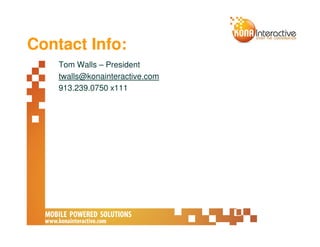 Contact Info:
    Tom Walls – President
    twalls@konainteractive.com
    913.239.0750 x111
 
