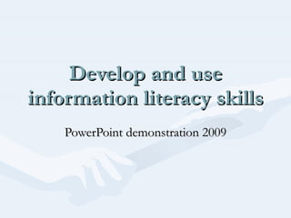 Develop and use information literacy skills PowerPoint demonstration 2009 