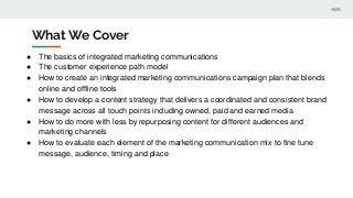 What We Cover
● The basics of integrated marketing communications
● The customer experience path model
● How to create an ...