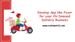 Develop App like Favor
for your On Demand
Delivery Business
www.esiteworld.com
 