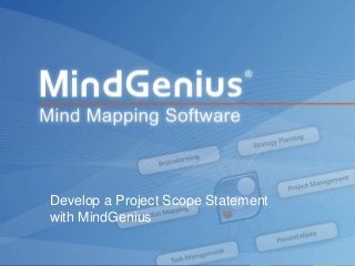 All rights reserved worldwide. Copyright © 2013 MindGenius Ltd.
Develop a Project Scope Statement
with MindGenius
 
